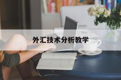 外汇技术分析教学(外汇技术分析教学反思)