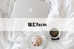 福汇fxcm(福汇fxcm官方客服电话)