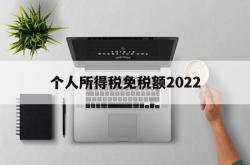 个人所得税免税额2022(个人所得税免税额2022最新标准)