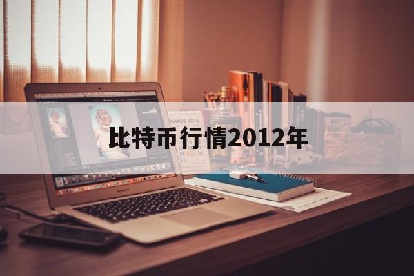 比特币行情2012年(比特币2012年价格多少)